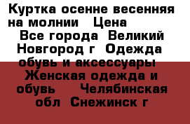 Куртка осенне-весенняя на молнии › Цена ­ 1 000 - Все города, Великий Новгород г. Одежда, обувь и аксессуары » Женская одежда и обувь   . Челябинская обл.,Снежинск г.